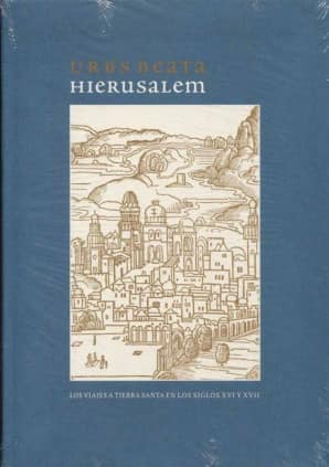 Urbs beata Hierusalem. Los viajes a Tierra Santa en los siglos XVI-XVII