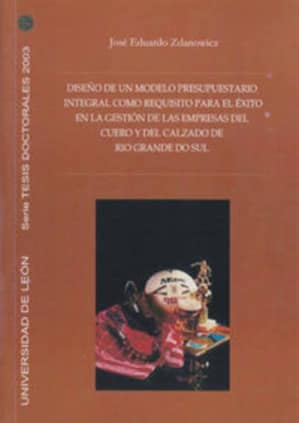 Diseño de un modelo presupuestario integral como requisito para el éxito de la gestión de las empresas del cuero y del calzado d