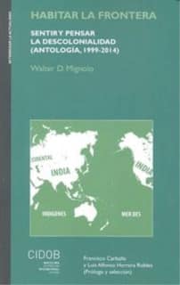 Habitar la frontera: sentir y pensar la descolonialidad (Antología, 1999-2014).