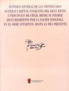 Historia general de las continuadas guerras i difícil conquista del gran reino i provincias de Chile, desde su primer descubrimi