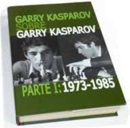 Garry Kasparov sobre Garry Kasparov. Parte I: 1973-1985