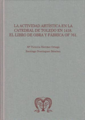 La actividad artística en la Catedral de Toledo en 1418: el libro de obra y fábrica OF 761