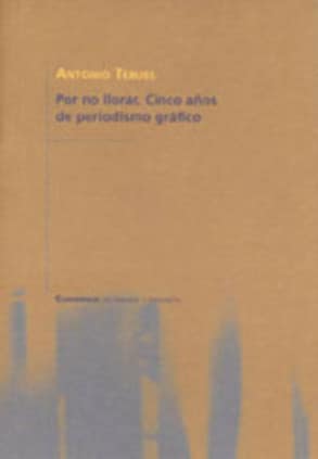 POR NO LLORAR. CINCO AÑOS DE PERIODISMO GRÁFICO