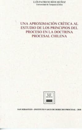 Una aproximación crítica al estudio de los principios del proceso en la doctrina procesal chilena