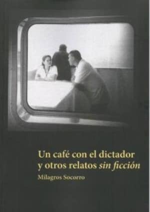 Un café con el dictador y otros relatos sin ficción