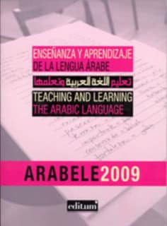 Arabele 2009: Enseñanza y Aprendizaje de la Lengua Árabe. Teaching And Learning The Arabic Language