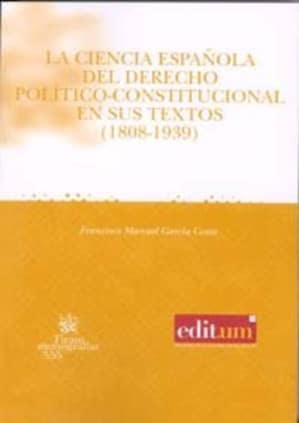 La Ciencia Española del Derecho Político-Constitucional en Sus Textos (1808-1939)
