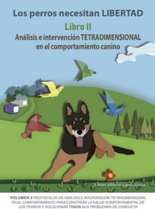 Los perros necesitan LIBERTAD II: Análisis e intervención TETRADIMENSIONAL en el comportamiento canino