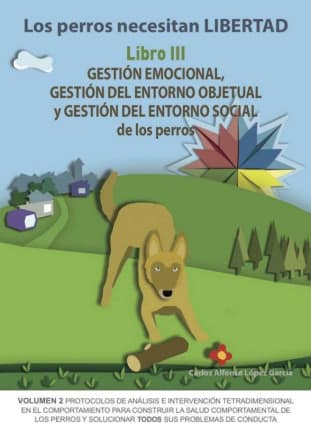 Los perros necesitan LIBERTAD III: Gestión emocional, gestión del entorno objetual y gestión del entorno social de los perros
