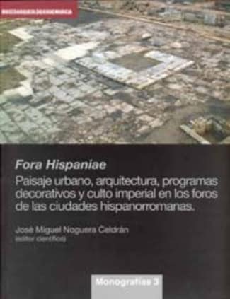 Fora Hispaniae. Paisaje Urbano, Arquitectura, Programas Decorativos y Culto Imperial en los Foros de las Ciudades Hispanorromana
