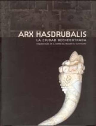 Arx Hasdrubalis. la Ciudad Reencontrada. Arqueología en el Cerro del Molinete / Cartagena
