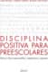 DISCIPLINA POSITIVA PARA PREESCOLARES