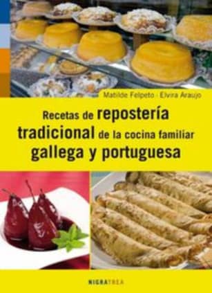Recetas de la repostería tradicional de la cocina familiar gallega y portuguesa 