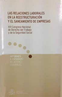 Las relaciones laborales en la reestructuración y el saneamiento de las empresas. XVI Congreso Nacional de Derecho del Trabajo y de la Seguridad Social