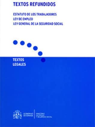 Textos refundidos. Estatuto de los trabajadores. Ley de empleo y ley General de Seguridad Social