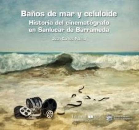 Baños de mar y celuloide. Historia del cinematógrafo en Sanlúcar de Barrameda