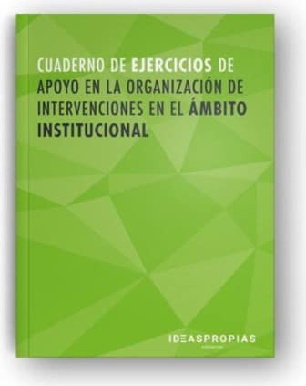 Cuaderno de ejercicios MF1016_2 Apoyo en la organización de intervenciones en el ámbito institucional