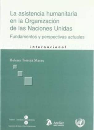 Asistencia humanitaria en la organizacion de las naciones unidas. Fundamentos y perspectivas actuales