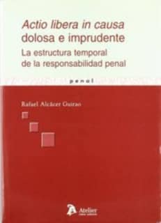 Actio libera in causa dolosa e imprudente. La estructura temporal de la responsabilidad penal.