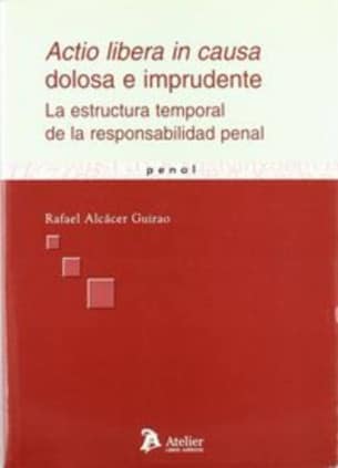 Actio libera in causa dolosa e imprudente. La estructura temporal de la responsabilidad penal.