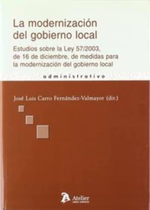 Modernizacion del gobierno local, la. Estudios sobre la ley 57/2003, de 16 de diciembre, de medidas para la modernizacion del gobierno local.