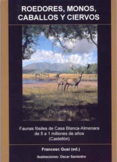 Roedores, monos, caballos y ciervos : faunas fósiles de Casa Blanca-Almenara de 5 a 1 millones de años (Castellón)