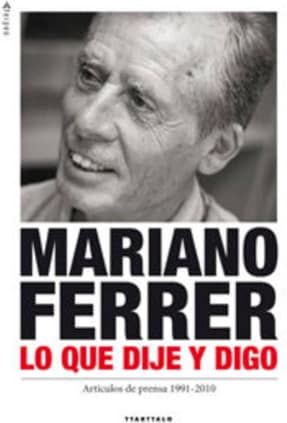 Mariano Ferrer. Lo que dije y digo