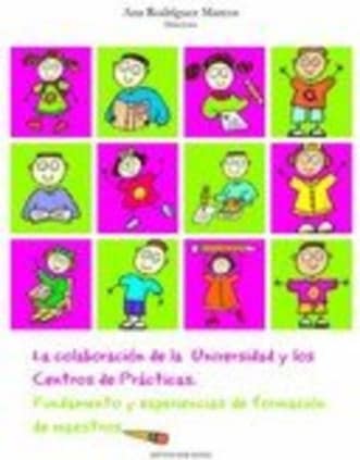 La colaboración de la universidad y los centros de prácticas : fundamento y experiencias de formación de maestros