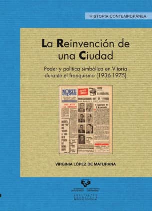 La reinvención de una ciudad. Poder y política simbólica en Vitoria durante el franquismo (1936-1975)
