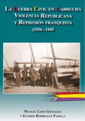 La Guerra Civil en Garrucha. Violencia republicana y represión franquista (1936-1945)