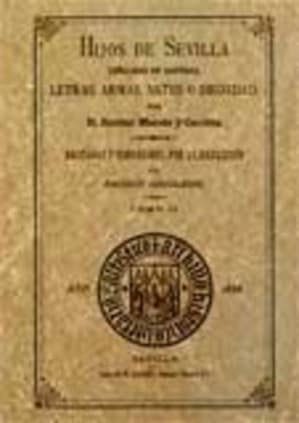 Hijos de Sevilla señalados en santidad, letras, armas, artes ó dignidad. Tomo II