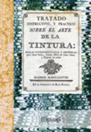 Tratado sobre el arte de la tintura. Sedas, lanas, hilos y esparto