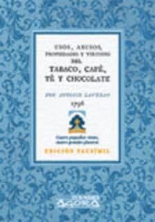 Tratado de los usos, abusos, propiedades y virtudes del tabaco, café, té y chocolate