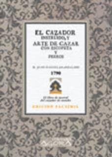 El cazador instruido, y arte de cazar con escopeta y perros, á pie y á caballo