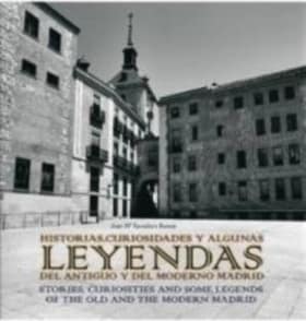 Historias, curiosidades y algunas leyendas del antiguo y del moderno Madrid