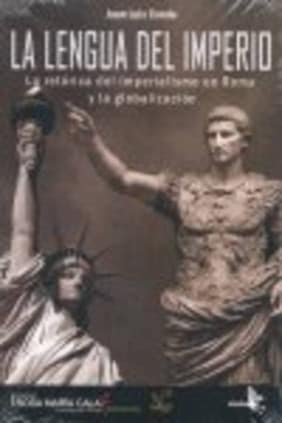 LA LENGUA DEL IMPERIO. LA RETÓRICA DEL IMPERIALISMO EN ROMA Y LA GLOBALIZACIÓN