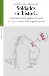 Soldados sin historia. Los prisioneros de guerra en España y Francia a finales del Antiguo Régimen