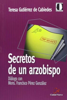 Secretos de un arzobispo. Diálogo con Mons. Francisco Pérez González