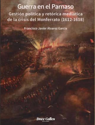 Guerra en el Parnaso. Gestión política y retórica mediática de la crisis del Monferrato (1612 - 1618)