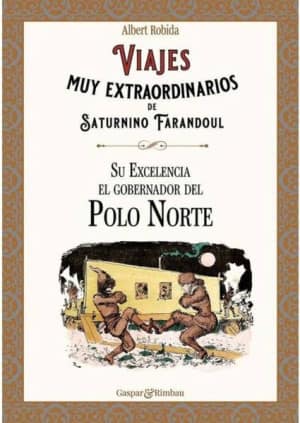 Viajes muy extraordinarios de Saturnino Farandoul. Su Excelencia el gobernador del Polo Norte.