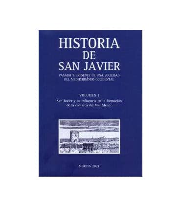 Historia de San Javier. Pasado y Presente de Una Sociedad del Mediterráneo Occidental. Volumen I y Ii