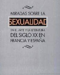 Miradas sobre la sexualidad en el arte y la literatura del siglo XX en Francia y en España