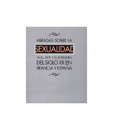 Miradas sobre la sexualidad en el arte y la literatura del siglo XX en Francia y en España