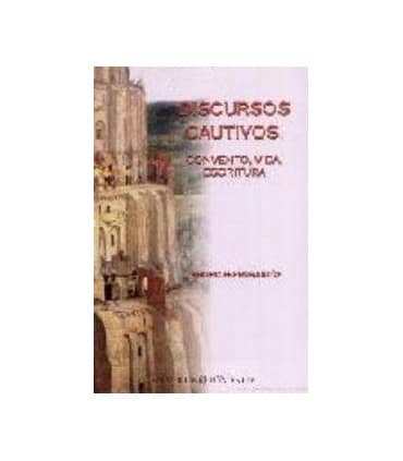 Discursos cautivos: convento, vida, escritura