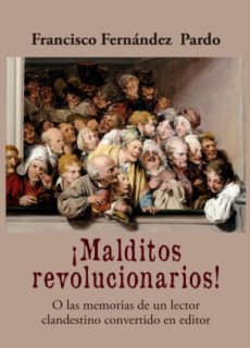 ¡Malditos revolucionarios! O las memorias de un lector clandestino convertido en editor