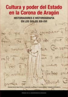 Cultura y poder del Estado en la Corona de Aragón. Historiadores e historiografía en los siglos XIII-XVI