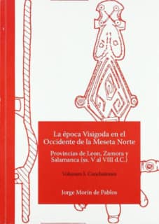 La época Visigoda en el Occidente de la Meseta Norte Provincias de Leon, Zamora y Salamanca (ss. V al VIII d.C.) Volumen 5. Conclusiones