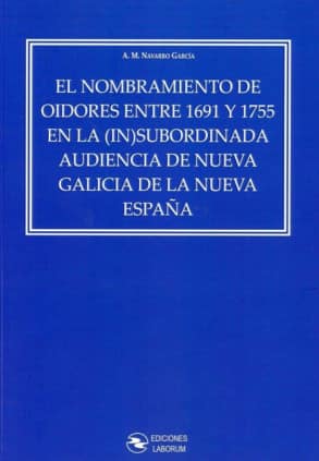 El nombramiento de oidores entre 1691 y 1755 en la (In)subordinada audiencia de Nueva Galicia de la Nueva España