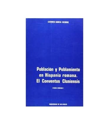 POBLACIÓN Y POBLAMIENTO EN HISPANIA ROMANA. EL CONVENTUS CLUNIENSIS
