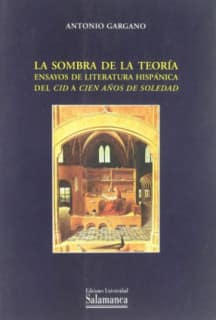 La sombra de la teoría. Ensayos de literatura hispánica. Del Cid a Cien años de soledad